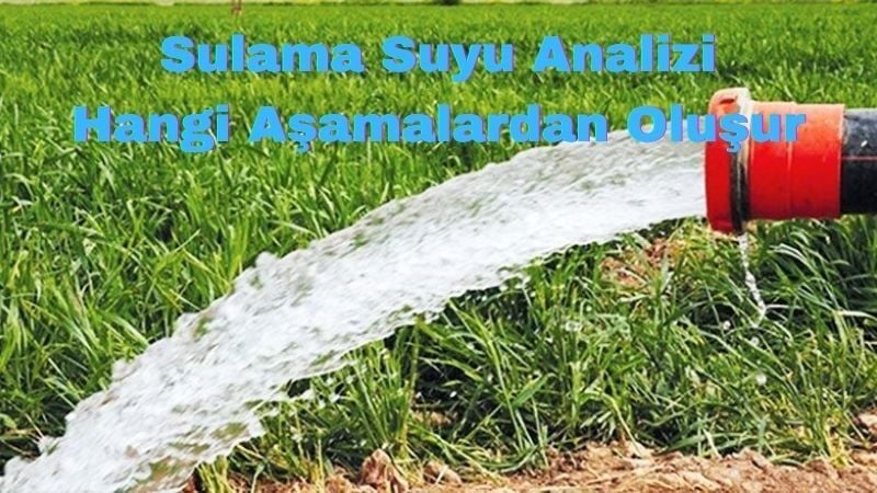 Sulama Suyu Analizi Hangi Aşamalardan Oluşur